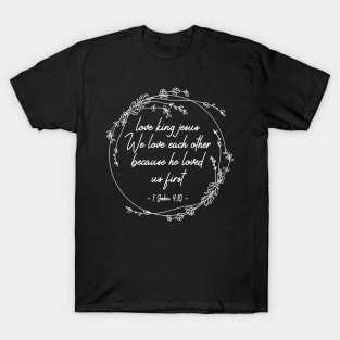 love king jesus We love each other because he loved Lyrics T-Shirt